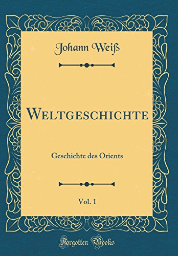 Beispielbild fr Weltgeschichte, Vol. 1 : Geschichte des Orients (Classic Reprint) zum Verkauf von Buchpark