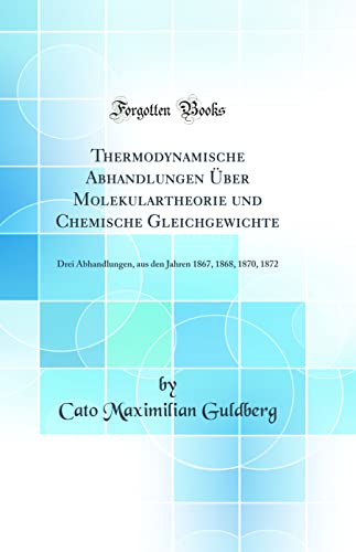 Stock image for Thermodynamische Abhandlungen ber Molekulartheorie und Chemische Gleichgewichte Drei Abhandlungen, aus den Jahren 1867, 1868, 1870, 1872 Classic Reprint for sale by PBShop.store US