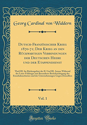 Imagen de archivo de Dutsch-Franz?sischer Krieg 1870-71; Der Krieg an den R?ckwartigen Verbindungen der Deutschen Heere und der Etappendienst, Vol. 1: Theil III. Im R?ckengebiet der II. Und III. Armee W?hrend des Loire-Feldzuges mit Besonderer Ber?cksichtigung des Eisenbahnsc a la venta por PBShop.store US