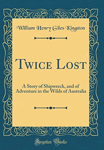 Beispielbild fr Twice Lost A Story of Shipwreck, and of Adventure in the Wilds of Australia Classic Reprint zum Verkauf von PBShop.store US