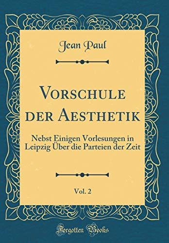 Stock image for Vorschule der Aesthetik, Vol 2 Nebst Einigen Vorlesungen in Leipzig ber die Parteien der Zeit Classic Reprint for sale by PBShop.store US