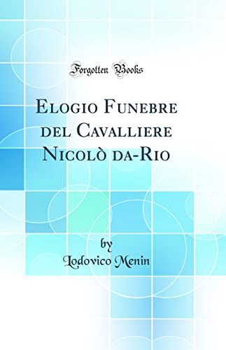 Imagen de archivo de Elogio Funebre del Cavalliere Nicol? da-Rio (Classic Reprint) a la venta por PBShop.store US