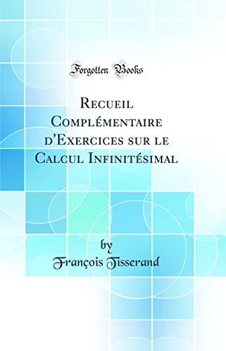 Stock image for Recueil Complmentaire d'Exercices sur le Calcul Infinitsimal Classic Reprint for sale by PBShop.store US