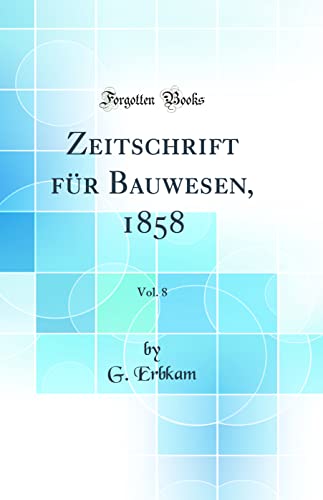 Imagen de archivo de Zeitschrift fr Bauwesen, 1858, Vol 8 Classic Reprint a la venta por PBShop.store US