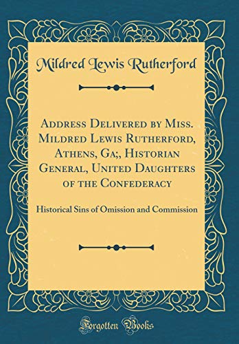 Imagen de archivo de Address Delivered by Miss. Mildred Lewis Rutherford, Athens, Ga;, Historian General, United Daughters of the Confederacy: Historical Sins of Omission and Commission (Classic Reprint) a la venta por PBShop.store US