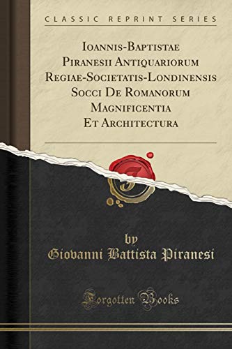9780364356210: Ioannis-Baptistae Piranesii Antiquariorum Regiae-Societatis-Londinensis Socci De Romanorum Magnificentia Et Architectura (Classic Reprint)