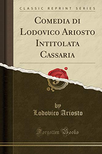 Imagen de archivo de Comedia Di Lodovico Ariosto Intitolata Cassaria (Classic Reprint) a la venta por PBShop.store US