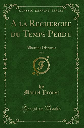 Stock image for A la Recherche du Temps Perdu, Vol. 7: Albertine Disparue (Classic Reprint) for sale by Forgotten Books