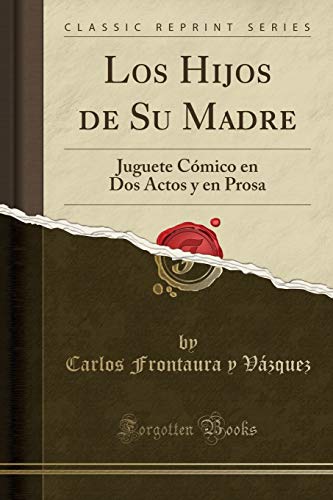 Beispielbild fr Los Hijos de Su Madre Juguete Cmico en Dos Actos y en Prosa Classic Reprint Spanish Edition zum Verkauf von PBShop.store US