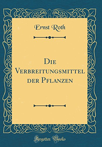 Die Verbreitungsmittel der Pflanzen Classic Reprint - Ernst Roth