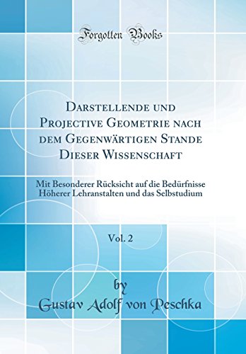 Stock image for Darstellende und Projective Geometrie nach dem Gegenw?rtigen Stande Dieser Wissenschaft, Vol. 2: Mit Besonderer R?cksicht auf die Bed?rfnisse H?herer Lehranstalten und das Selbstudium (Classic Reprint) for sale by PBShop.store US