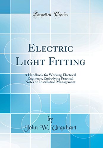 Stock image for Electric Light Fitting A Handbook for Working Electrical Engineers, Embodying Practical Notes on Installation Management Classic Reprint for sale by PBShop.store US