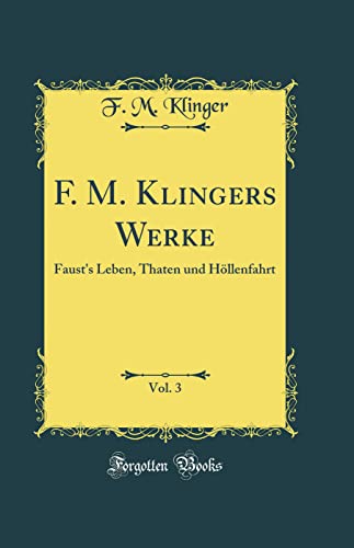 Imagen de archivo de F. M. Klingers Werke, Vol. 3: Faust's Leben, Thaten und H?llenfahrt (Classic Reprint) a la venta por PBShop.store US