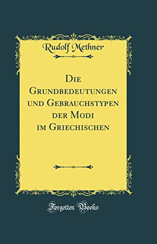 Stock image for Die Grundbedeutungen und Gebrauchstypen der Modi im Griechischen Classic Reprint for sale by PBShop.store US