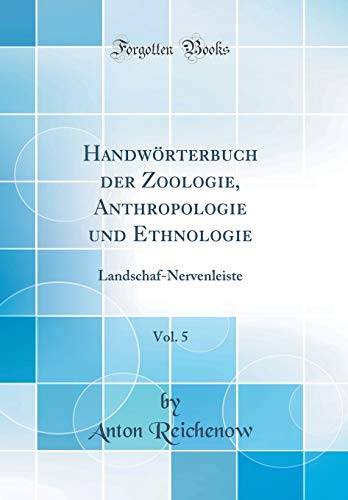 Beispielbild fr Handwrterbuch der Zoologie, Anthropologie und Ethnologie, Vol. 5 : Landschaf-Nervenleiste (Classic Reprint) zum Verkauf von Buchpark