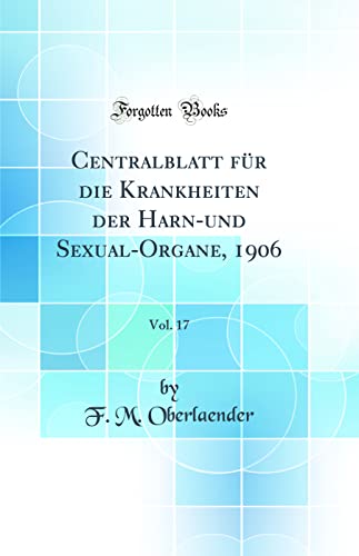 9780364394830: Centralblatt fr die Krankheiten der Harn-und Sexual-Organe, 1906, Vol. 17 (Classic Reprint)