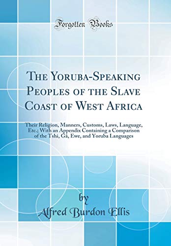 9780364395431: The Yoruba-Speaking Peoples of the Slave Coast of West Africa: Their Religion, Manners, Customs, Laws, Language, Etc.; With an Appendix Containing a ... Ewe, and Yoruba Languages (Classic Reprint)