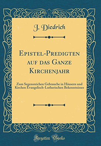 Stock image for EpistelPredigten auf das Ganze Kirchenjahr Zum Segensreichen Gebrauche in Husern und Kirchen EvangelischLutherischen Bekenntnisses Classic Reprint for sale by PBShop.store US