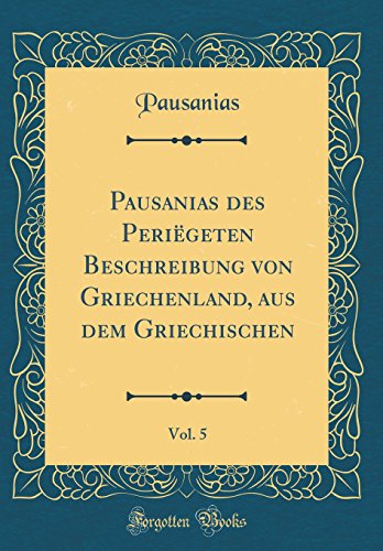 9780364402412: Pausanias des Perigeten Beschreibung von Griechenland, aus dem Griechischen, Vol. 5 (Classic Reprint)
