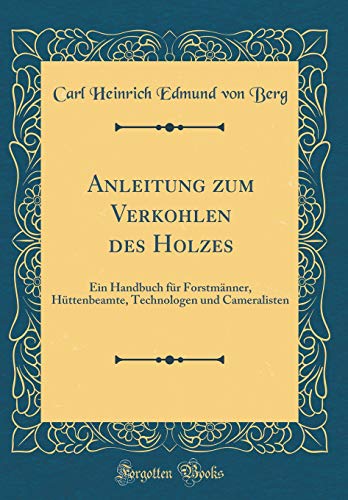 9780364405161: Anleitung zum Verkohlen des Holzes: Ein Handbuch fr Forstmnner, Httenbeamte, Technologen und Cameralisten (Classic Reprint)