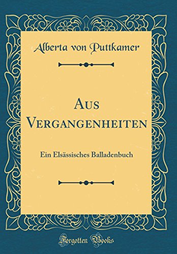Imagen de archivo de Aus Vergangenheiten Ein Elsssisches Balladenbuch Classic Reprint a la venta por PBShop.store US