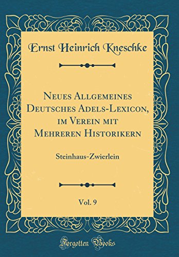 9780364406526: Neues Allgemeines Deutsches Adels-Lexicon, im Verein mit Mehreren Historikern, Vol. 9: Steinhaus-Zwierlein (Classic Reprint)