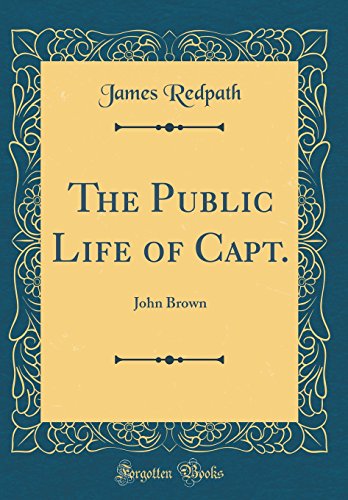 9780364418291: The Public Life of Capt.: John Brown (Classic Reprint)