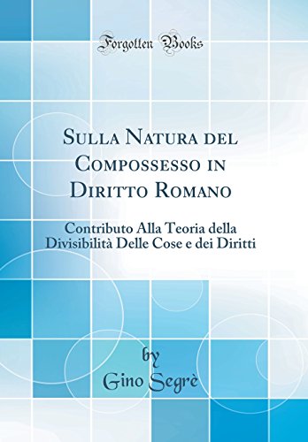 Beispielbild fr Sulla Natura del Compossesso in Diritto Romano: Contributo Alla Teoria della Divisibilit? Delle Cose e dei Diritti (Classic Reprint) zum Verkauf von PBShop.store US