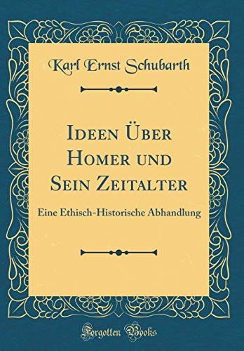 Stock image for Ideen ber Homer und Sein Zeitalter Eine EthischHistorische Abhandlung Classic Reprint for sale by PBShop.store US