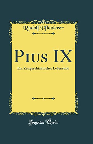 Stock image for Pius IX: Ein Zeitgeschichtliches Lebensbild (Classic Reprint) for sale by PBShop.store UK