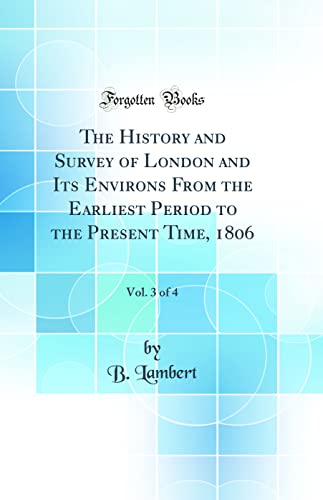Stock image for The History and Survey of London and Its Environs From the Earliest Period to the Present Time, 1806, Vol. 3 of 4 (Classic Reprint) for sale by PBShop.store US
