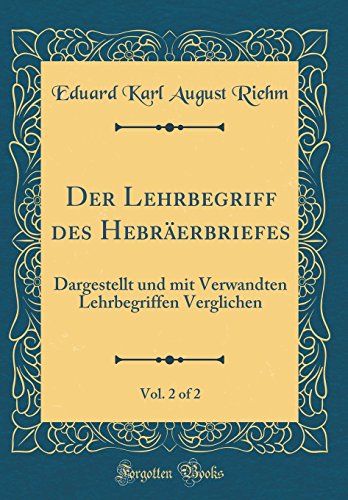 Stock image for Der Lehrbegriff des Hebrerbriefes, Vol 2 of 2 Dargestellt und mit Verwandten Lehrbegriffen Verglichen Classic Reprint for sale by PBShop.store US