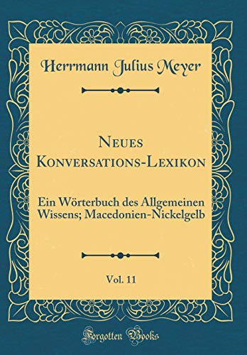 Stock image for Neues Konversations-Lexikon, Vol. 11: Ein W rterbuch des Allgemeinen Wissens; Macedonien-Nickelgelb (Classic Reprint) for sale by WorldofBooks