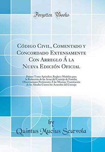 Imagen de archivo de Cdigo Civil, Comentado y Concordado Extensamente Con Arreglo  la Nueva Edicin Oficial: Primer Tomo Apndice; Reglas y Modelos para la Redaccin de .  las Mismas; Tramitacin de las Alzad a la venta por Buchpark