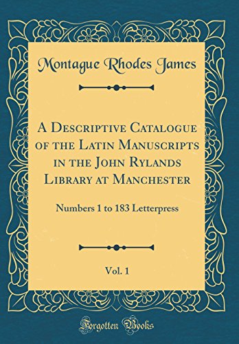 Imagen de archivo de A Descriptive Catalogue of the Latin Manuscripts in the John Rylands Library at Manchester, Vol 1 Numbers 1 to 183 Letterpress Classic Reprint a la venta por PBShop.store US