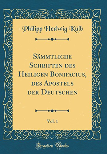 Beispielbild fr Smmtliche Schriften des Heiligen Bonifacius, des Apostels der Deutschen, Vol. 1 (Classic Reprint) zum Verkauf von Buchpark