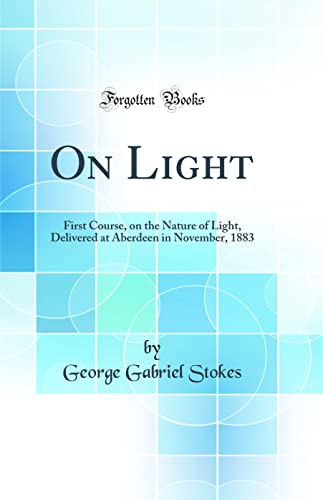 9780364450925: On Light: First Course, on the Nature of Light, Delivered at Aberdeen in November, 1883 (Classic Reprint)