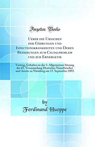 Beispielbild fr Ueber die Ursachen der G?hrungen und Infectionskrankheiten und Deren Beziehungen zum Causalproblem und zur Ernergetik: Vortrag, Gehalten in der 3. Allgemeinen Sitzung der 65. Versammlung Deutscher Naturforscher und Aerzte zu N?rnberg am 15. September 1893 zum Verkauf von PBShop.store US