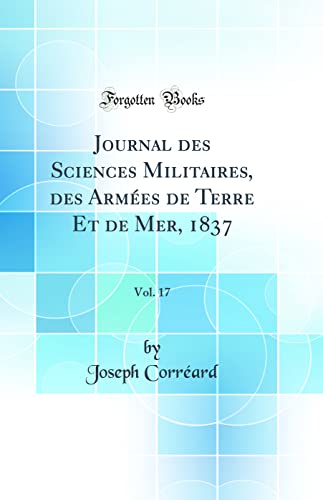 9780364470985: Journal des Sciences Militaires, des Armes de Terre Et de Mer, 1837, Vol. 17 (Classic Reprint)