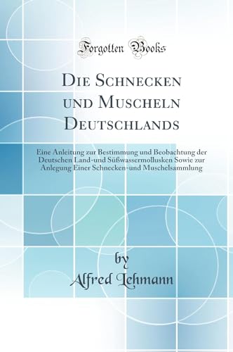 Beispielbild fr Die Schnecken und Muscheln Deutschlands Eine Anleitung zur Bestimmung und Beobachtung der Deutschen Landund Swassermollusken Sowie zur Anlegung Muschelsammlung Classic Reprint zum Verkauf von PBShop.store US