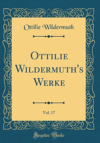 Beispielbild fr Ottilie Wildermuth's Werke, Vol. 17 (Classic Reprint) zum Verkauf von PBShop.store US