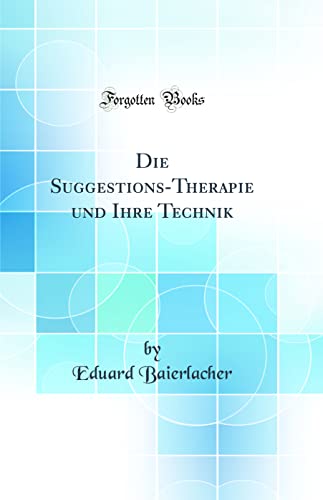 Beispielbild fr Die Suggestions-Therapie und Ihre Technik (Classic Reprint) zum Verkauf von PBShop.store US