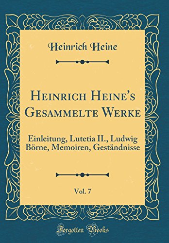 Beispielbild fr Heinrich Heine`s Gesammelte Werke, Vol. 7: Einleitung, Lutetia II., Ludwig Brne, Memoiren, Gestndnisse (Classic Reprint) zum Verkauf von Buchpark