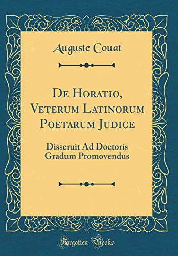 Stock image for De Horatio, Veterum Latinorum Poetarum Judice Disseruit Ad Doctoris Gradum Promovendus Classic Reprint for sale by PBShop.store US