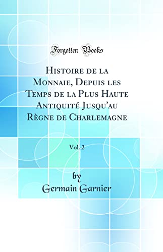 Stock image for Histoire de la Monnaie, Depuis les Temps de la Plus Haute Antiquit Jusqu'au Rgne de Charlemagne, Vol 2 Classic Reprint for sale by PBShop.store US