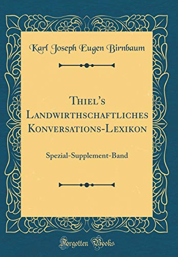 Imagen de archivo de Thiel's Landwirthschaftliches Konversations-Lexikon: Spezial-Supplement-Band (Classic Reprint) a la venta por PBShop.store US