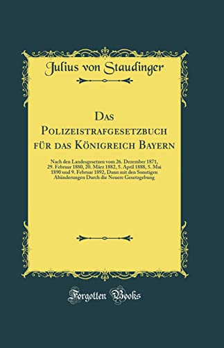 Stock image for Das Polizeistrafgesetzbuch fr das Knigreich Bayern Nach den Landesgesetzen vom 26 Dezember 1871, 29 Februar 1880, 20 Mrz 1882, 5 April 1888, Abnderungen Durch die Neuere Gesetzgebung for sale by PBShop.store US