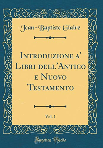 Beispielbild fr Introduzione a' Libri dell'Antico e Nuovo Testamento, Vol. 1 (Classic Reprint) zum Verkauf von PBShop.store US