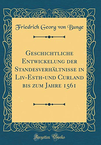 Beispielbild fr Geschichtliche Entwickelung der Standesverhltnisse in Liv-Esth-und Curland bis zum Jahre 1561 (Classic Reprint) zum Verkauf von Buchpark