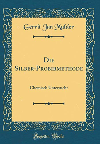Beispielbild fr Die Silber-Probirmethode : Chemisch Untersucht (Classic Reprint) zum Verkauf von Buchpark